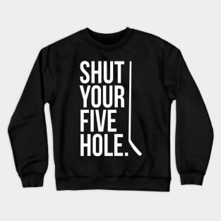 Shut Your Five Hole Hockey Player Fan Goalie Joke Crewneck Sweatshirt